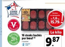 VIANDE BOVINE FRANÇAISE  Man  MATIER 16 steaks hachés 20% pur bœuf (2)  *SEDGGGG Produ  Vendus en barquette  de 1,6% 15.79.  Le kilo  9.87 