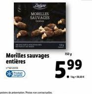 Produt turpols  MORILLES SAUVAGES  Morilles sauvages entières  5612059  150 g  5.⁹⁹  99 
