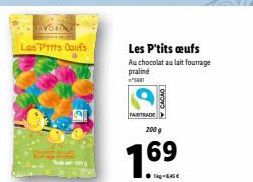 EVORIN  Les P'ttts Oaufs  9  Les P'tits œufs  Au chocolat au lait fourrage praliné  FAIRTRACK  CACAO  200 g  69  1.6⁹ 