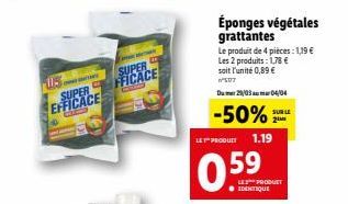 115 SUPER EFFICACE  CESTESS  SUPER FFICACE  CO  LET PRODUIT 1.19  059  Éponges végétales grattantes  Le produit de 4 pièces: 1,19 € Les 2 produits: 1,78 € soit l'unité 0,89 € ²507  Dum29/03 mar 04/04 