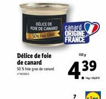 DÉLICE DE  FOIE DE CANARD  Délice de foie de canard  50 % foie gras de canard  canard ORIGINE FRANCE  150 g  4.39  7 LIDE 