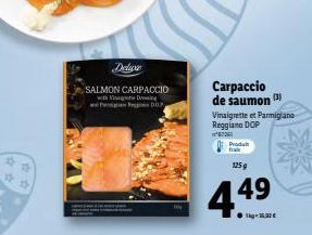 SALMON CARPACCIO with VD  Carpaccio de saumon  Vinaigrette et Parmigiano Reggiano DOP  Produt  fra  125 g  4.4⁹  49 