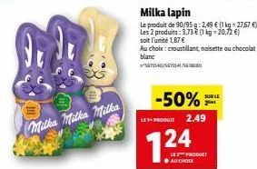 milka milka milka  milka lapin  le produit de 90/95 g: 2,49 € (1 kg -27,67 €) les 2 produits: 3,73 € (1 kg =20,72 €)  soit l'unité 1,87 €  au choix: croustillant, noisette ou chocolat blanc  5615540/5
