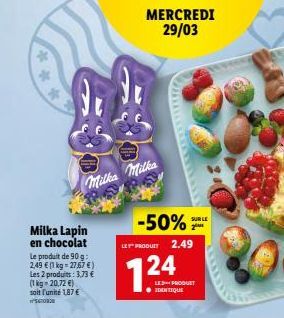 **  Milka Milka  Milka Lapin en chocolat Le produit de 90 g: 2,49 € (1 kg = 27,67 €) Les 2 produits: 3,73 € (1kg 20,72€) soit l'unité 187€  5498  MERCREDI 29/03  -50%  LE PRODUIT 2.49  24  SUR LE 2  L