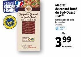 canard ORIGINE  FRANCE  Magret de Canard de Sud-Ouest  FANAR  Magret de canard fumé du Sud-Ouest IGP (2)  Fumé au bois de hétre Entranches 5607755  90 g  3.⁹⁹  ●g-44€ 