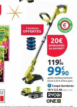 3 bobines OFFERTES  IS AFFAIRE  20€  REMBOURSES EN DIFFERE  119⁹  9990  après remboursement Dont 0,50 € d'éco-part. Coupe-bordures 18 V 2,5 Ah 211767 RYOBI ONE+ 