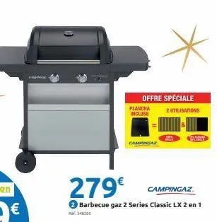 ref:. 348295  plancha incluse  offre spéciale  campingaz  279€  campingaz  barbecue gaz 2 series classic lx 2 en 1  2 utilisations 