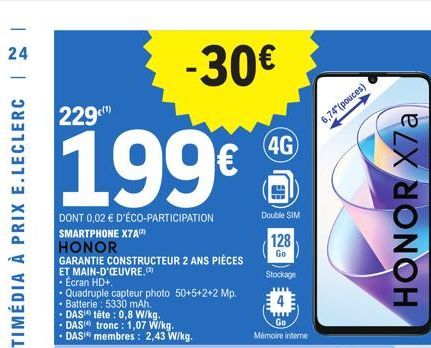 24  229)  199€  DONT 0,02 € D'ÉCO-PARTICIPATION SMARTPHONE X7A  HONOR  GARANTIE CONSTRUCTEUR 2 ANS PIÈCES  ET MAIN-D'OEUVRE.)  • Ecran HD+  Quadruple capteur photo 50+5+2+2 Mp.  • Batterie: 5330 mAh. 