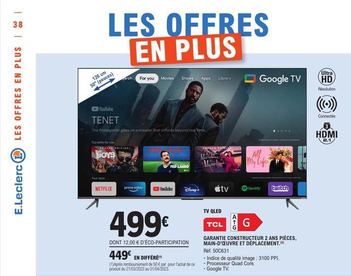 LES OFFRES EN PLUS | |  38  E.Leclerc (1)  LES OFFRES EN PLUS  126 cm 50" (pouces)  Top picks for you  YouTube TENET  The Protagonist goes on a mission that unfolds beyond real time.  Your apps  BOYS 