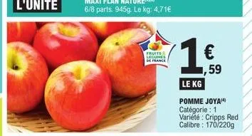 fruits legumes de france  le kg  pomme joya catégorie : 1 variété : cripps red calibre: 170/220g  1,59 