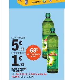 LE 1 PRODUIT  5€3  Emmental  ,33 -68%  LE 2º PRODUIT  € ,71  HUILE OPTIMA "TRAMIER"  1 L. Par 2 (2 L): 7,04 € au lieu de 10,66 €. Le L: 3,52 €.  SUR LE 20 PRODUIT ACHETE  TR  TRANBER  OPTIM 