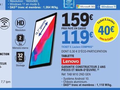 WIFI  • Windows 11 en mode S.  DAS() tronc et membres: 1,064 W/kg.  HD)  Résolution  2  Go  Mémoire interne  32  Go  Stockage  10,1" (pouces)  Microsoft 365  159€  PRIX PAYÉ EN CAISSE  119€  Windows 1