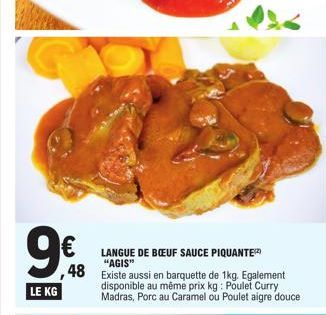 9€  LE KG  LANGUE DE BŒUF SAUCE PIQUANTE "AGIS"  48 Existe aussi en barquette de 1kg. Egalement  disponible au même prix kg: Poulet Curry Madras, Porc au Caramel ou Poulet aigre douce  