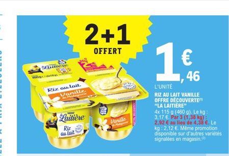 Paltiere  260gs  Riz au lait Vanille dr. M  Laitière  Riz  au lait  2+1  OFFERT  Vanille  Madagas  1€  L'UNITÉ  RIZ AU LAIT VANILLE OFFRE DÉCOUVERTET "LA LAITIÈRE"  4x 115 g (460 g). Le kg: 3,17 €. Pa