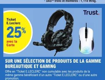 Ticket E.Leclerc  25%  avec la Carte  Trust.  SUR UNE SÉLECTION DE PRODUITS DE LA GAMME  BUREAUTIQUE ET GAMING  Offre en "Ticket E.LECLERC non cumulable avec les produits de la même gamme bénéficiant 