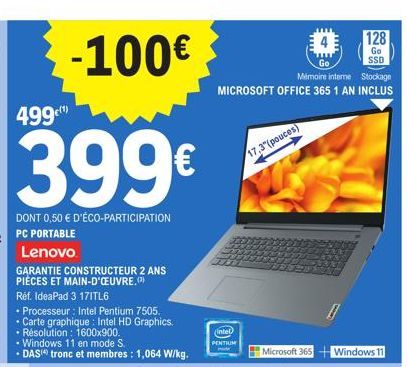 -100€  399€  DONT 0,50 € D'ÉCO-PARTICIPATION  499¹)  GARANTIE CONSTRUCTEUR 2 ANS PIÈCES ET MAIN-D'OEUVRE.)  Réf. IdeaPad 3 171TL6  • Processeur: Intel Pentium 7505. • Carte graphique : Intel HD Graphi