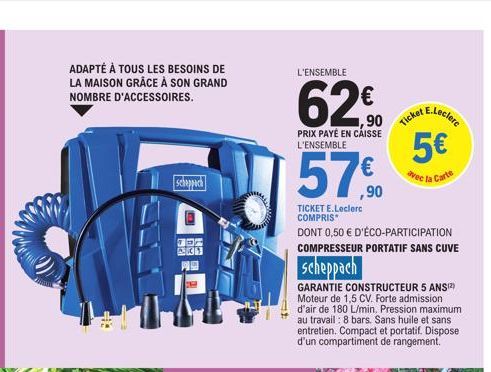 ADAPTÉ À TOUS LES BESOINS DE LA MAISON GRÂCE À SON GRAND NOMBRE D'ACCESSOIRES.  Scheppach  792 201  AD  RE  L'ENSEMBLE  62€  PRIX PAYÉ EN CAISSE L'ENSEMBLE  TICKET E.Leclerc COMPRIS*  DONT 0,50 € D'ÉC