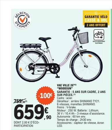 EXPERI  759,90  659%  DONT 2,00 € D'ÉCO-PARTICIPATION  GARANTIE VÉLO CASSE & VOL  2 ANS OFFERT  VAE VILLE 262) "WOODSUN"  GARANȚIE: 5 ANS SUR CADRE, 2 ANS  -100€ SUR PIECES.  Cadre : acier.  Dérailleu