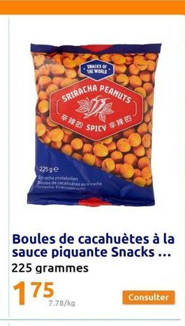 SRIRACHA  SNACKS OF  THE WORLD  辛辣的  225 ge  Sriracha pindabollen  Boules de cacahuesc  7.78/kg  PEANUTS  SPICY  辛辣的  Consulter 