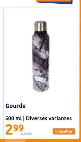 2.99/st  Gourde  500 ml | Diverses variantes  2⁹9  Consulter 