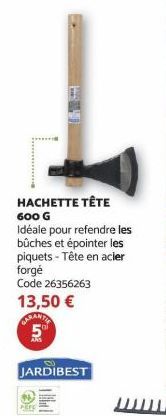 HACHETTE TÊTE  600 G  Idéale pour refendre les bûches et épointer les piquets - Tête en acier  forgé  Code 26356263 13,50 € CURANTE  55  JARDIBEST  