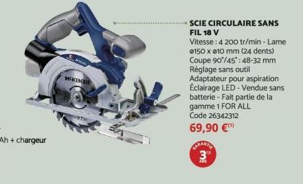 P  MCKENZIE  SCIE CIRCULAIRE SANS FIL 18 V  Vitesse: 4 200 tr/min - Lame 0150 x 10 mm (24 dents) Coupe 90°/45°: 48-32 mm Réglage sans outil Adaptateur pour aspiration Éclairage LED - Vendue sans batte