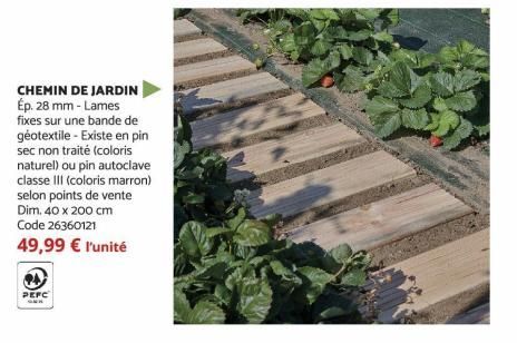 CHEMIN DE JARDIN Ép. 28 mm - Lames fixes sur une bande de géotextile - Existe en pin sec non traité (coloris naturel) ou pin autoclave classe III (coloris marron) selon points de vente Dim. 40 x 200 c