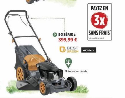 3  BG SÉRIE 3 399,99 €  BEST  GREEN  Motorisation Honda  PAYEZ EN  3x  SANS FRAIS  HONDA 