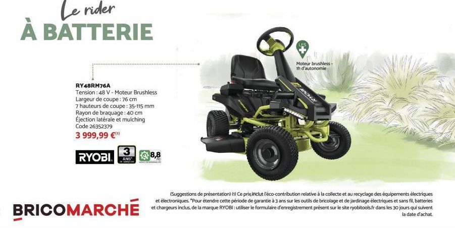 Le rider À BATTERIE  RY48RM76A  Tension: 48 V-Moteur Brushless Largeur de coupe : 76 cm  7 hauteurs de coupe : 35-115 mm  Rayon de braquage: 40 cm  Éjection latérale et mulching Code 26352379  3 999,9