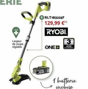 Largeur  de coupe réglable  RLT183225F  129,99 €  RYOBI  3  ONEANS  1 batterie incluse 