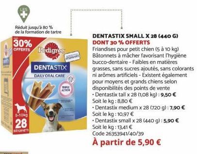 FRENTE  5-10kg  28  BATURNETS  Réduit jusqu'à 80%  de la formation de tartre  30%  OFFERTS Pedigree  DENTASTIX  DAILY ORAL CARE  TURARES  TRIPLE  ACTION  DENTASTIX SMALL X 28 (440 G) DONT 30% OFFERTS 