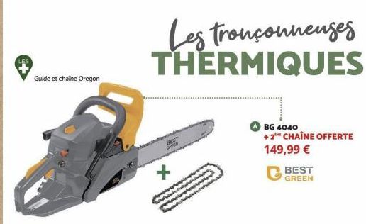 Guide et chaine Oregon  Les tronçonneuses THERMIQUES  BEST  GREEN  *  A BG 4040  +2 CHAÎNE OFFERTE 149,99 €  BEST GREEN 