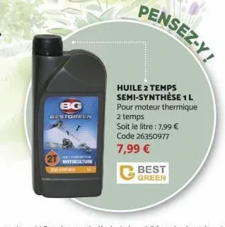 sem  bg  bestgreen  hefortur motoculture  2 temps  soit le litre : 7,99 € code 26350977  7,99 €  pensez-y!  huile 2 temps semi-synthèse 1 l pour moteur thermique  best green 