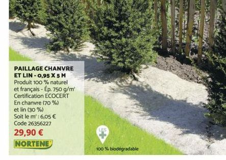 PAILLAGE CHANVRE ET LIN-0,95 X 5M Produit 100% naturel et français - Ép. 750 g/m² Certification ECOCERT En chanvre (70%) et lin (30 %) Soit le m³: 6,05 € Code 26356227 29,90 € NORTENE  LES  100% biode