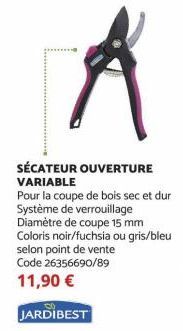 SÉCATEUR OUVERTURE VARIABLE  Pour la coupe de bois sec et dur Système de verrouillage Diamètre de coupe 15 mm Coloris noir/fuchsia ou gris/bleu selon point de vente Code 26356690/89  11,90 €  JARDIBES