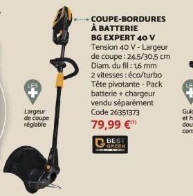 Largeur de coupe réglable  COUPE-BORDURES À BATTERIE  BG EXPERT 40 V Tension 40 V-Largeur de coupe : 24,5/30,5 cm Diam. du fil: 1,6 mm 2 vitesses : éco/turbo Tête pivotante - Pack batterie + chargeur 