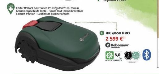 Carter flottant pour suivre les irrégularités du terrain  Grande capacité de tonte-Roues tout terrain brevetées à haute traction - Gestion de plusieurs zones  RK 4000 PRO  2 599 €  Robomow  8,0  Foo  