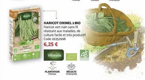 10  W  HARCH Od?  NAM  Vilmorin  PLANTATION Printemps  HARICOT OXINEL 2 BIO Haricot vert nain sans fil résistant aux maladies, de culture facile et très productif Code 26352998  6,25 €  RÉCOLTE Printe