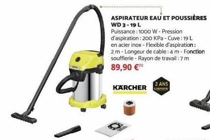 ASPIRATEUR EAU ET POUSSIÈRES  WD 3-19 L  Puissance : 1000 W - Pression d'aspiration : 200 kPa - Cuve : 19 L  en acier inox - Flexible d'aspiration: 2 m-Longeur de cable: 4 m - Fonction soufflerie - Ra