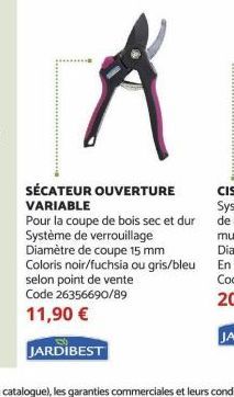 SÉCATEUR OUVERTURE VARIABLE  Pour la coupe de bois sec et dur Système de verrouillage Diamètre de coupe 15 mm Coloris noir/fuchsia ou gris/bleu selon point de vente Code 26356690/89  11,90 €  JARDIBES