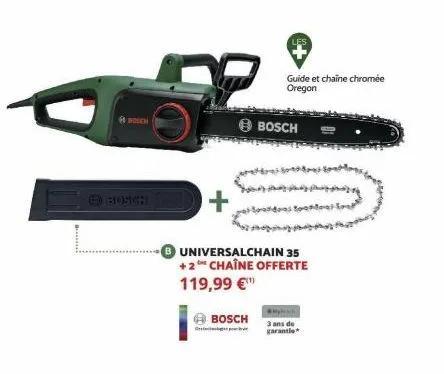 bosch  bosch  +  bosch  universalchain 35 +2 chaîne offerte  119,99 €  guide et chaine chromée oregon  bosch  was toote  3 ans de garantie 