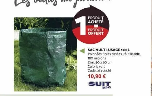 1  produit offert  sac multi-usage 120 l  poignées fibres tissées, réutilisable,  180 microns  dim. 50 x 60 cm coloris vert  code 26356686  10,90 €  suit bag  jardierst 
