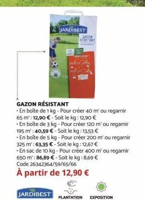 jardibest  jardibest  gazon resistant surrent  gazon résistant  .en boîte de 1 kg - pour créer 40 m' ou regarnir 65 m²: 12,90 € - soit le kg: 12,90 €  en boîte de 3 kg - pour créer 120 m² ou regarnir 