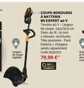 largeur de coupe réglable  coupe-bordures à batterie  bg expert 40 v tension 40 v-largeur de coupe : 24,5/30,5 cm diam. du fil: 1,6 mm 2 vitesses : éco/turbo tête pivotante - pack batterie + chargeur 