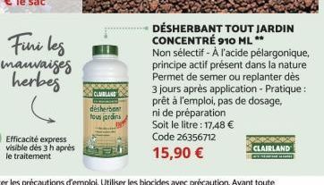 Efficacité express visible dès 3 h après le traitement  CLAIBLAND  désherbant tous jardins  DÉSHERBANT TOUT JARDIN CONCENTRÉ 910 ML **  Non sélectif - À l'acide pelargonique, principe actif présent da