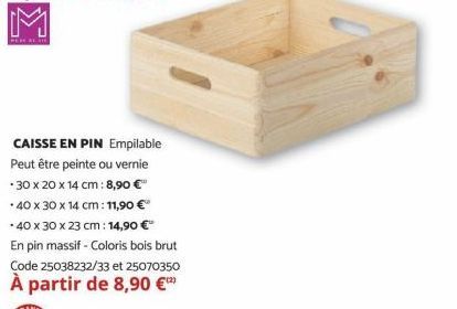 WERE AL ARE  CAISSE EN PIN Empilable Peut être peinte ou vernie 30 x 20 x 14 cm: 8,90 €"  40 x 30 x 14 cm: 11,90 € *40 x 30 x 23 cm: 14,90 €  En pin massif - Coloris bois brut Code 25038232/33 et 2507