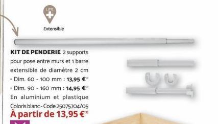 KIT DE PENDERIE 2 supports  pour pose entre murs et 1 barre  extensible de diamètre 2 cm  • Dim. 60 - 100 mm : 13,95 €  • Dim. 90 - 160 mm : 14,95 € En aluminium et plastique  Coloris blanc-Code 25075