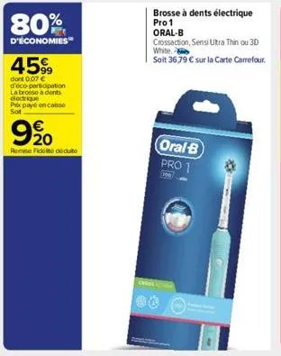 80%  d'économies  45%  dont 0,07 € d'éco-participation  la brosse à dents electrique prix payé en casse sot  920  remise fidélité déduite  brosse à dents électrique  pro 1  oral-b  crossaction, sensi 