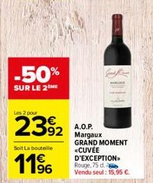 -50%  SUR LE 2 ME  Les 2 pour  2392  Soit La bouteille  11%  A.O.P. Margaux GRAND MOMENT «CUVÉE D'EXCEPTION»  Rouge, 75 d. Vendu seul: 15,95 €. 