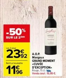 -50%  sur le 2 me  les 2 pour  2392  soit la bouteille  11%  a.o.p. margaux grand moment «cuvée d'exception»  rouge, 75 d. vendu seul: 15,95 €. 